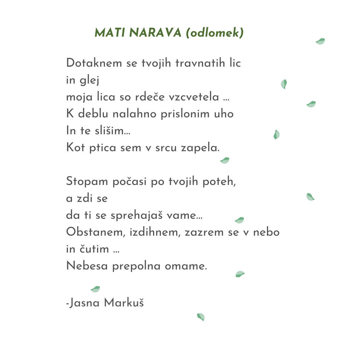 Dotaknem se tvojih travnatih lic in glej moja lica so rdeče vzcvetela … K deblu nalahno prislonim uho In te slišim… Kot ptica sem v srcu zapela. Stopam počasi po tvojih poteh, a zdi se da ti se sp Dotaknem se tvojih travnatih lic in glej moja lica so rdeče vzcvetela … K deblu nalahno prislonim uho In te slišim… Kot ptica sem v srcu zapela. Stopam počasi po tvojih poteh, a zdi se da ti se sp